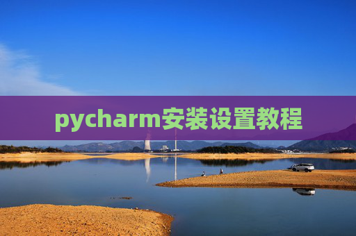 pycharm安装设置教程 pycharm安装设置教程